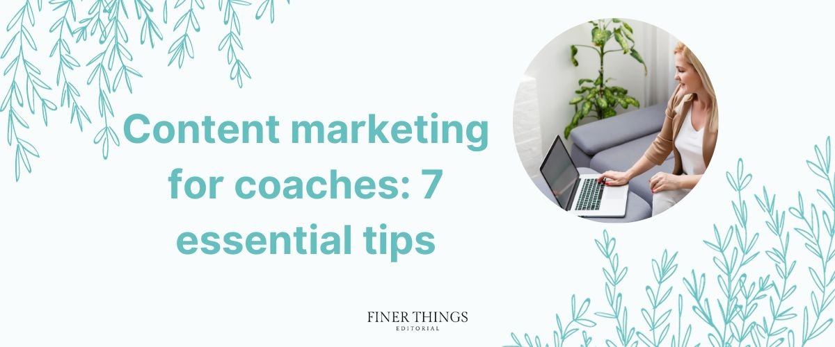 Content marketing for coaches: 7 essential tips | Finer Things Editorial