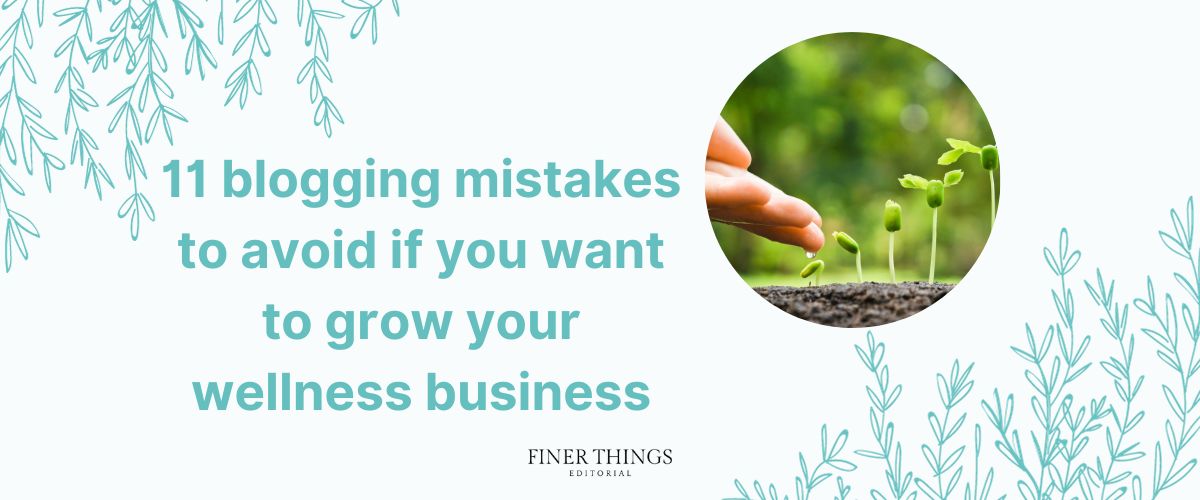 11 blogging mistakes to avoid if you want your wellness business to grow | Finer Things Editorial