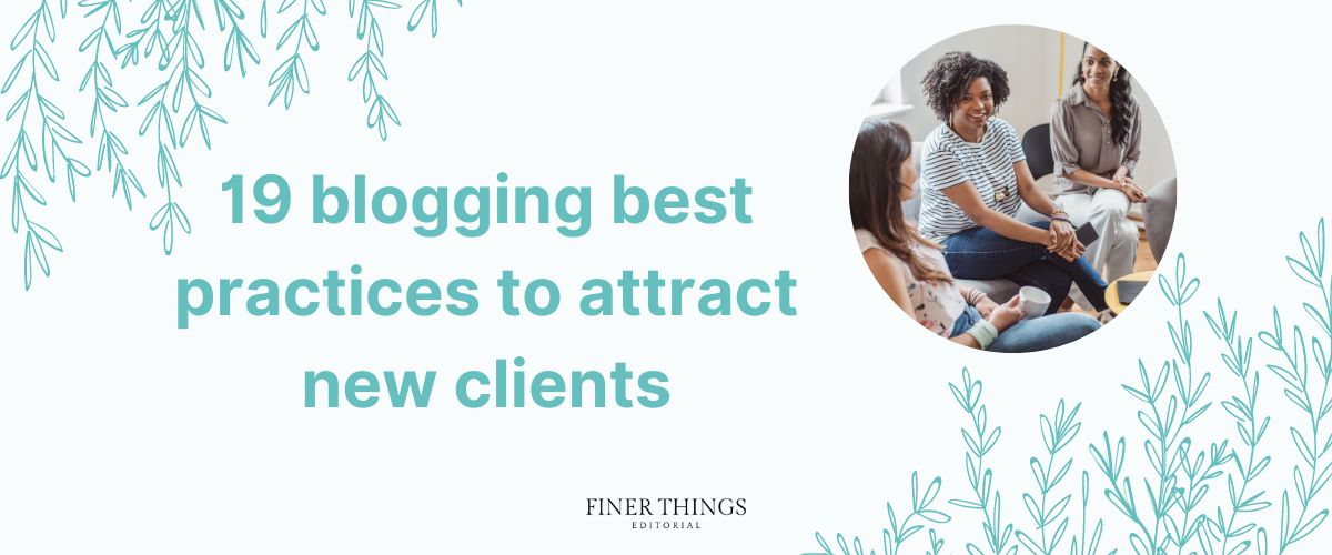 19 blogging best practices to attract new clients | Finer Things Editorial